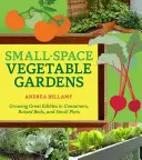 Gemüsegärten auf kleinem Raum: Wachsende große Esswaren in Containern, Hochbeeten und kleinen Parzellen - Small-Space Vegetable Gardens: Growing Great Edibles in Containers, Raised Beds, and Small Plots
