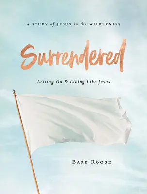 Übergeben - Arbeitsbuch für Frauenbibelstudiumsteilnehmerinnen: Loslassen und leben wie Jesus - Surrendered - Women's Bible Study Participant Workbook: Letting Go and Living Like Jesus