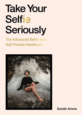 Nimm dein Selfie ernst: Das Selfie-Handbuch für Fortgeschrittene - Take Your Selfie Seriously: The Advanced Selfie Handbook