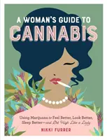 Leitfaden für Frauen zu Cannabis: Sich mit Marihuana besser fühlen, besser aussehen, besser schlafen - und high werden wie eine Frau - A Woman's Guide to Cannabis: Using Marijuana to Feel Better, Look Better, Sleep Better-And Get High Like a Lady