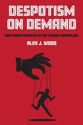 Despotismus auf Abruf: Wie Macht in der flexiblen Arbeitswelt funktioniert - Despotism on Demand: How Power Operates in the Flexible Workplace