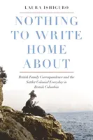 Nothing to Write Home about: Britische Familienkorrespondenz und der koloniale Alltag der Setter in British Columbia - Nothing to Write Home about: British Family Correspondence and the Setter Colonial Everyday in British Columbia