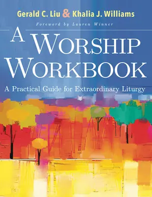 A Worship Workbook: Ein praktischer Leitfaden für eine außergewöhnliche Liturgie - A Worship Workbook: A Practical Guide for Extraordinary Liturgy