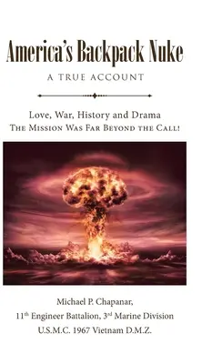 Amerikas Rucksack-Atombombe: Ein wahrer Bericht: Liebe, Krieg, Geschichte und Drama - Die Mission war weit mehr als nur ein Anruf! - America's Backpack Nuke: A True Account: Love, War, History and Drama - The Mission Was Far Beyond the Call!