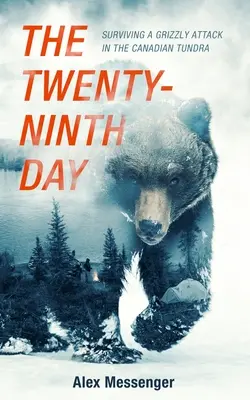 Der neunundzwanzigste Tag: Überleben eines Grizzly-Angriffs in der kanadischen Tundra - The Twenty-Ninth Day: Surviving a Grizzly Attack in the Canadian Tundra