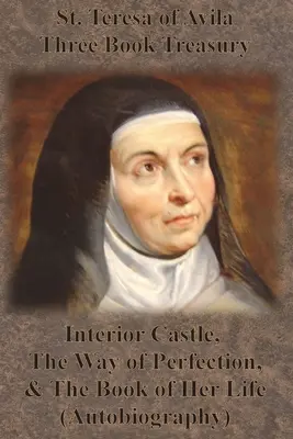 Die heilige Teresa von Avila Drei Bücher - Die innere Burg, Der Weg der Vollkommenheit und Das Buch ihres Lebens (Autobiographie) - St. Teresa of Avila Three Book Treasury - Interior Castle, The Way of Perfection, and The Book of Her Life (Autobiography)