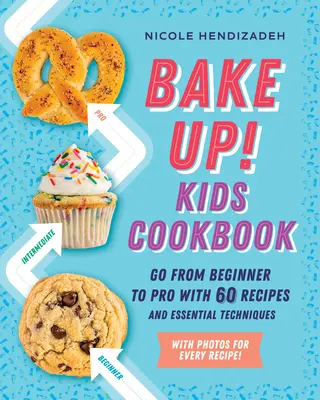 Aufbacken! Kinder-Kochbuch: Vom Anfänger zum Profi mit 60 Rezepten und grundlegenden Techniken - Bake Up! Kids Cookbook: Go from Beginner to Pro with 60 Recipes and Essential Techniques