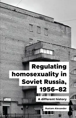 Die Regulierung der Homosexualität in Sowjetrussland, 1956-91: Eine andere Geschichte - Regulating Homosexuality in Soviet Russia, 1956-91: A Different History