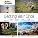 Fotografieren Sie: Atemberaubende Fotos, Anleitungen und endlose Inspiration von den Profis - Getting Your Shot: Stunning Photos, How-To Tips, and Endless Inspiration from the Pros