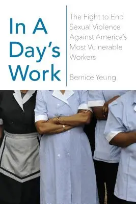 In a Day's Work: Der Kampf gegen sexuelle Gewalt an Amerikas schwächsten Arbeitnehmern - In a Day's Work: The Fight to End Sexual Violence Against America's Most Vulnerable Workers