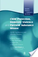 Kinderschutz, häusliche Gewalt und elterlicher Substanzmissbrauch: Familienerfahrungen und wirksame Praxis - Child Protection, Domestic Violence and Parental Substance Misuse: Family Experiences and Effective Practice