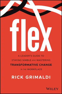 Flex: Ein Leitfaden für Führungskräfte, um beweglich zu bleiben und den Wandel am amerikanischen Arbeitsplatz zu meistern - Flex: A Leader's Guide to Staying Nimble and Mastering Transformative Change in the American Workplace