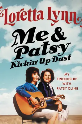 Me & Patsy Kickin' Up Dust: Meine Freundschaft mit Patsy Cline - Me & Patsy Kickin' Up Dust: My Friendship with Patsy Cline