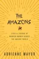 Die Amazonen: Leben und Legenden von Kriegerinnen in der gesamten antiken Welt - The Amazons: Lives and Legends of Warrior Women Across the Ancient World