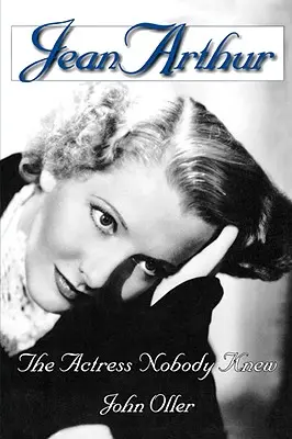 Jean Arthur: Die Schauspielerin, die niemand kannte - Jean Arthur: The Actress Nobody Knew