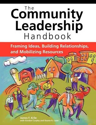 Das Handbuch für kommunale Führungskräfte: Ideen formulieren, Beziehungen aufbauen und Ressourcen mobilisieren - The Community Leadership Handbook: Framing Ideas, Building Relationships, and Mobilizing Resources