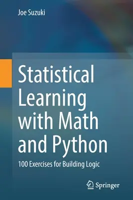 Statistisches Lernen mit Mathematik und Python: 100 Übungen zum Aufbau von Logik - Statistical Learning with Math and Python: 100 Exercises for Building Logic