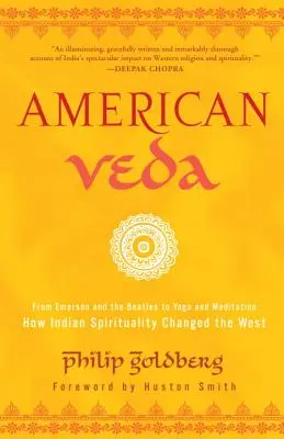 Amerikanischer Veda: Von Emerson und den Beatles zu Yoga und Meditation - wie indische Spiritualität den Westen veränderte - American Veda: From Emerson and the Beatles to Yoga and Meditation--How Indian Spirituality Changed the West