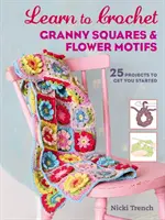 Lernen Sie Granny Squares und Blumenmotive zu häkeln - 25 Projekte für den Anfang - Learn to Crochet Granny Squares and Flower Motifs - 25 Projects to Get You Started