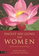 Daoistisches Nei Gong für Frauen: Die Kunst des Lotus und des Mondes - Daoist Nei Gong for Women: The Art of the Lotus and the Moon