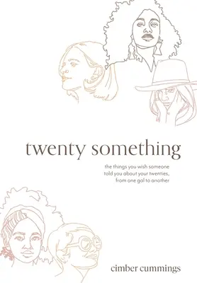 twenty something: Die Dinge, von denen du dir wünschst, dass sie dir jemand über deine Zwanziger erzählt hätte, von einem Mädchen zum anderen - twenty something: the things you wish someone told you about your twenties, from one gal to another