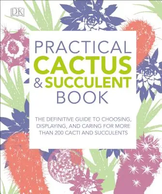 Praktisches Buch über Kakteen und Sukkulenten: Der endgültige Leitfaden für die Auswahl, Präsentation und Pflege von mehr als 200 Kakteen - Practical Cactus and Succulent Book: The Definitive Guide to Choosing, Displaying, and Caring for More Than 200 Cacti