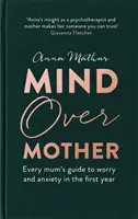 Geist über Mutter: Der Leitfaden für Mütter gegen Sorgen und Ängste in den ersten Lebensjahren - Mind Over Mother: Every Mum's Guide to Worry and Anxiety in the First Years