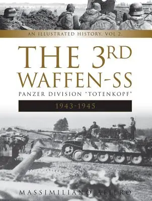 Die 3. Waffen-SS Panzerdivision Totenkopf, 1943-1945: Eine illustrierte Geschichte, Bd.2 - The 3rd Waffen-SS Panzer Division Totenkopf, 1943-1945: An Illustrated History, Vol.2