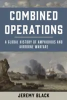 Kombinierte Operationen: Eine globale Geschichte der amphibischen und luftgestützten Kriegsführung - Combined Operations: A Global History of Amphibious and Airborne Warfare