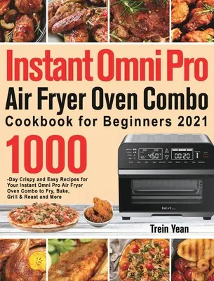 Instant Omni Pro Air Fryer Oven Combo Kochbuch für Einsteiger: 1000 Tage knusprige und einfache Rezepte für Ihre Instant Omni Pro Air Fryer Oven Combo zum Frittieren, - Instant Omni Pro Air Fryer Oven Combo Cookbook for Beginners: 1000-Day Crispy and Easy Recipes for Your Instant Omni Pro Air Fryer Oven Combo to Fry,