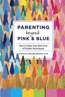 Elternschaft jenseits von Rosa und Blau: Wie Sie Ihre Kinder frei von Geschlechterstereotypen erziehen - Parenting Beyond Pink & Blue: How to Raise Your Kids Free of Gender Stereotypes