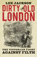 Das schmutzige alte London: Der viktorianische Kampf gegen den Dreck - Dirty Old London: The Victorian Fight Against Filth