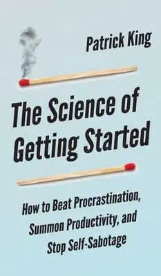 Die Wissenschaft des Anfangens: Wie man die Prokrastination besiegt, die Produktivität heraufbeschwört und die Selbstsabotage beendet - The Science of Getting Started: How to Beat Procrastination, Summon Productivity, and Stop Self-Sabotage