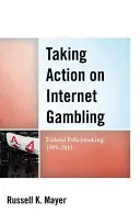 Maßnahmen zum Internet-Glücksspiel: Bundespolitische Entscheidungen 1995-2011 - Taking Action on Internet Gambling: Federal Policymaking 1995-2011