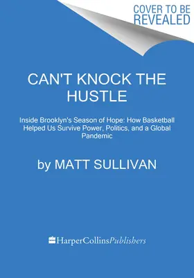 Can't Knock the Hustle: Einblicke in die Saison des Protests, der Pandemie und des Fortschritts mit den Superstars von morgen der Brooklyn Nets - Can't Knock the Hustle: Inside the Season of Protest, Pandemic, and Progress with the Brooklyn Nets' Superstars of Tomorrow