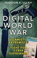 Digitaler Weltkrieg: Islamisten, Extremisten und der Kampf um die Vorherrschaft im Internet - Digital World War: Islamists, Extremists, and the Fight for Cyber Supremacy