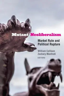 Mutierter Neoliberalismus: Die Herrschaft des Marktes und der politische Umbruch - Mutant Neoliberalism: Market Rule and Political Rupture