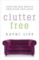 Clutter Free: Schnelle und einfache Schritte zur Vereinfachung Ihres Raums - Clutter Free: Quick and Easy Steps to Simplifying Your Space