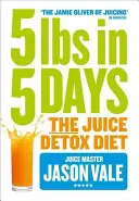 5 Pfund in 5 Tagen: Die Saft-Detox-Diät - 5lbs in 5 Days: The Juice Detox Diet