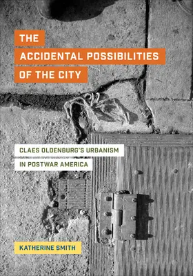 Die zufälligen Möglichkeiten der Stadt: Claes Oldenburgs Urbanismus im Amerika der Nachkriegszeit - The Accidental Possibilities of the City: Claes Oldenburg's Urbanism in Postwar America