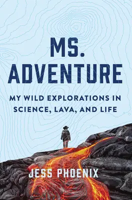 Ms. Abenteuer: Meine wilden Erkundungen in Wissenschaft, Lava und Leben - Ms. Adventure: My Wild Explorations in Science, Lava, and Life