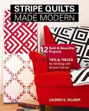 Modern gestreifte Quilts: 12 mutige und schöne Projekte - Tipps und Tricks für die Arbeit mit gestreiften Stoffen - Stripe Quilts Made Modern: 12 Bold & Beautiful Projects - Tips & Tricks for Working with Striped Fabrics