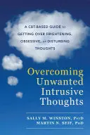 Unerwünschte aufdringliche Gedanken überwinden: Ein Cbt-basierter Leitfaden zur Überwindung beängstigender, zwanghafter oder störender Gedanken - Overcoming Unwanted Intrusive Thoughts: A Cbt-Based Guide to Getting Over Frightening, Obsessive, or Disturbing Thoughts