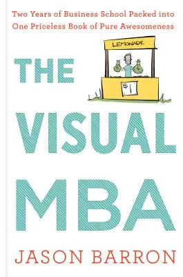 Der visuelle MBA: Zwei Jahre Business School verpackt in einem unbezahlbaren Buch der puren Genialität - The Visual MBA: Two Years of Business School Packed Into One Priceless Book of Pure Awesomeness