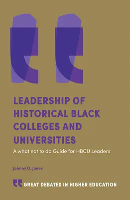 Führung von Historically Black Colleges und Universitäten: Ein Leitfaden für Hbcu-Führungskräfte, was man nicht tun sollte - Leadership of Historically Black Colleges and Universities: A What Not to Do Guide for Hbcu Leaders