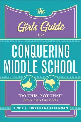 Der Leitfaden für Mädchen zur Bewältigung der Middle School: Tu dies, nicht das - Ratschläge, die jedes Mädchen braucht - The Girls' Guide to Conquering Middle School: Do This, Not That Advice Every Girl Needs