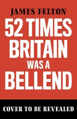 52 Zeiten, in denen Großbritannien ein Tollpatsch war: Die Geschichte, die du in der Schule nicht beigebracht bekommen hast - 52 Times Britain Was a Bellend: The History You Didn't Get Taught at School