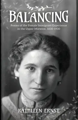 Ausbalancieren: Gedichte über die Erfahrungen von Immigrantinnen im oberen Mittleren Westen, 1830-1930 - Balancing: Poems of the Female Immigrant Experience in the Upper Midwest, 1830-1930