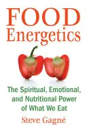 Lebensmittel Energetik: Die spirituelle, emotionale und ernährungsbezogene Kraft dessen, was wir essen - Food Energetics: The Spiritual, Emotional, and Nutritional Power of What We Eat