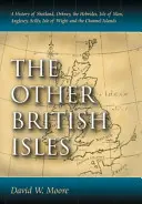 Andere Britische Inseln: Eine Geschichte der Shetlands, Orkney, Hebriden, Isle of Man, Anglesey, Scilly, Isle of Wight und der Kanalinseln - Other British Isles: A History of Shetland, Orkney, the Hebrides, Isle of Man, Anglesey, Scilly, Isle of Wight and the Channel Islands